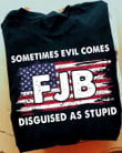Sometimes Evil Comes Fjb Disguised As Stupid Shirt Trump 2024 T-Shirt Gifts For Voters