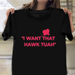 I Want That Hawk Tuah Shirt Funny Hawk Tuah 24 T-Shirt Best Friend Gifts