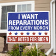 I Want Reparations From Every Moron That Voted For Biden Yard Sign Anti Joe Political Lawn Sign