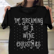 I'm Dreaming Of A Wine Christmas Shirt Ugly Sweater Xmas T-Shirt Funny Gifts For Wine Lovers