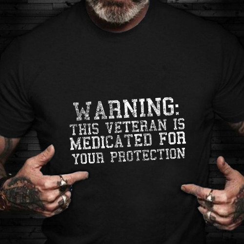 Warning This Veteran Is Medicated For Your Protection Shirt Quotes Funny US Army T-Shirt Gift
