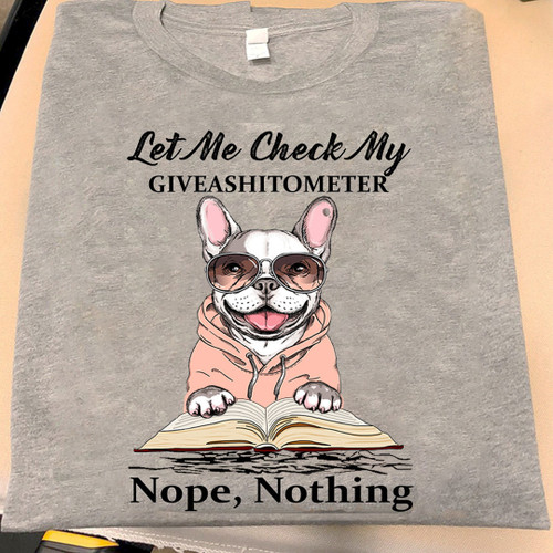 French Bulldog Let Me Check My Giveashitometer Shirt Dog Lover Funny Tees Gifts For Him Her
