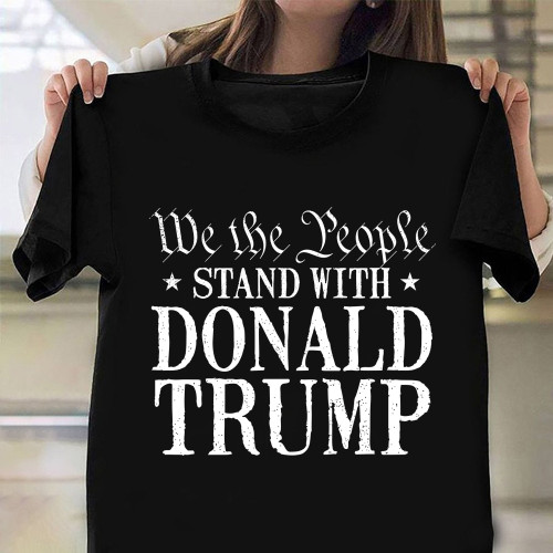 We The People Stand With Donald Trump Shirt Trump For President T-Shirt Gifts For Gun Lovers