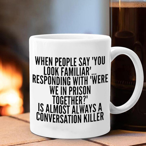 When People Say You Look Familiar Mug Funny Sayings Mug Gifts For Best Friends