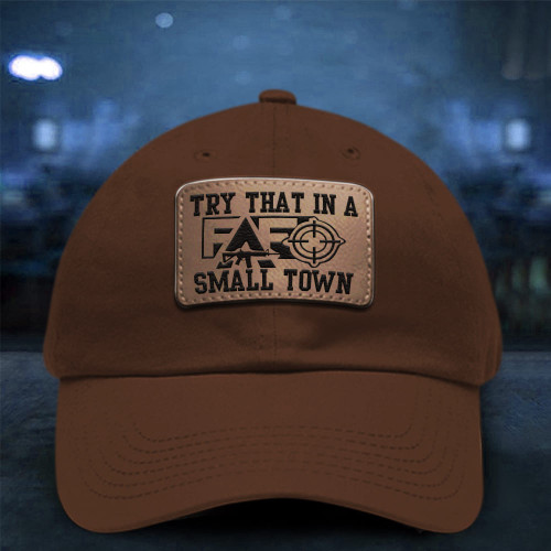 Try That In A Small Town Hat FAFO Dad Hat With Leather Patch Gifts For Gun Lovers