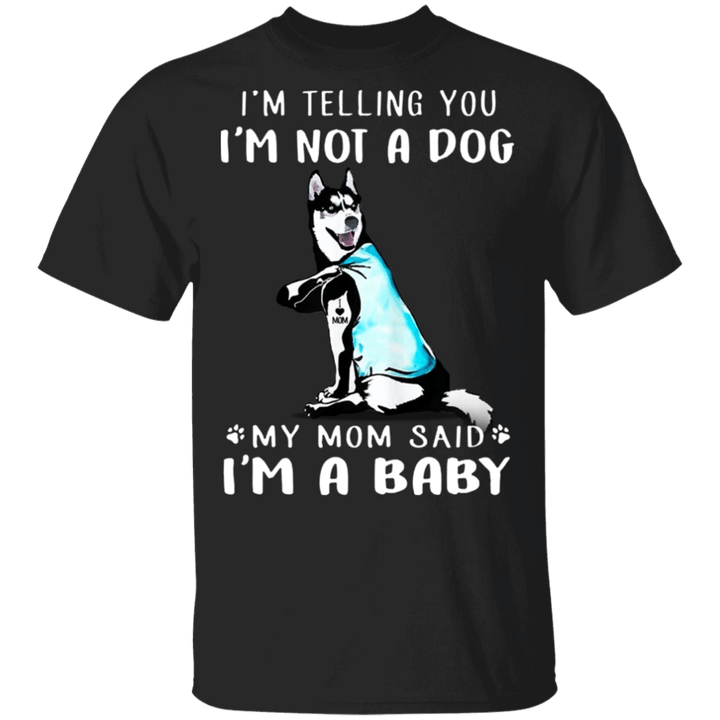 Husky I'm Telling You I'm Not a Dog I'm A Baby T-Shirt I Love My Husky Dog Mom Shirt