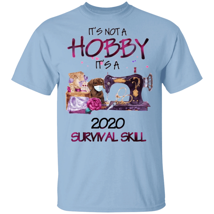 Dachshund Is Not A Hobby It's A 2020 Survival Skill Shirt Gift For Sewer