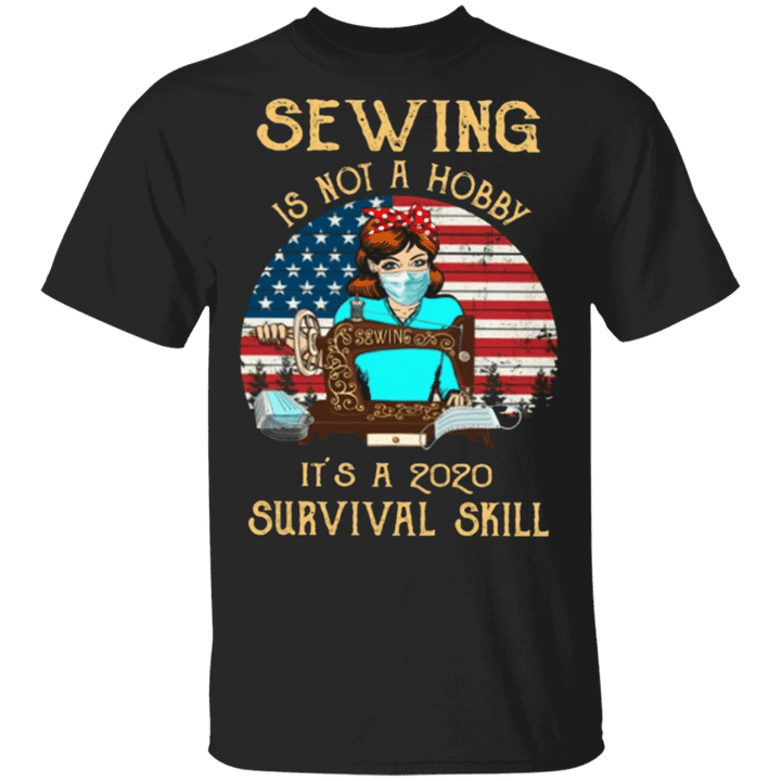 Sewing Is Not A Hobby It's A 2020 Survival Skill Shirt Best Gift For Sewer