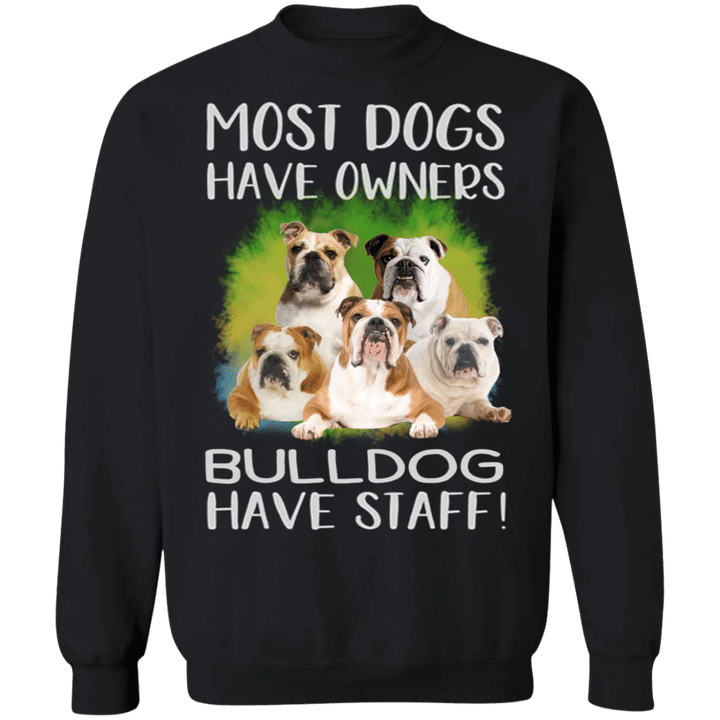 Most Dogs Have Owners Bulldog Have Staff Sweatshirt Funny Gifts For Bulldog Lover