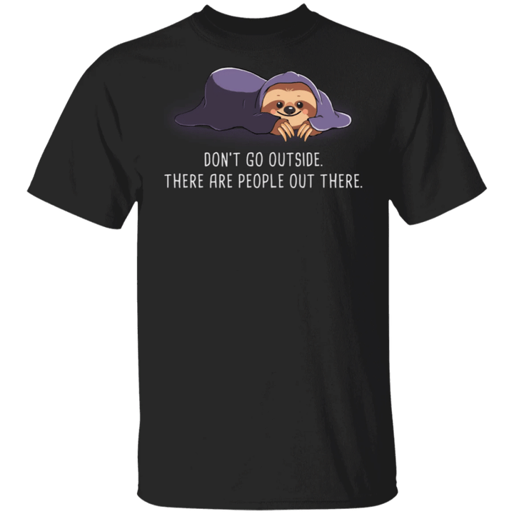 Sloth Don't Go Outside There Are People Out There T-Shirt Gift For Sloth Lover