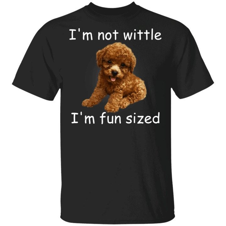 Poodle I'm Not Wittle I'm Fun Sized T-Shirt