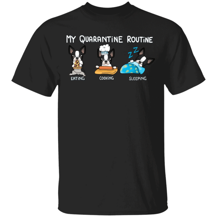 Boston Terrier My Quarantine Routine Eating Cooking Sleeping - Cute Shirt Sayings Gift For Dog Lover