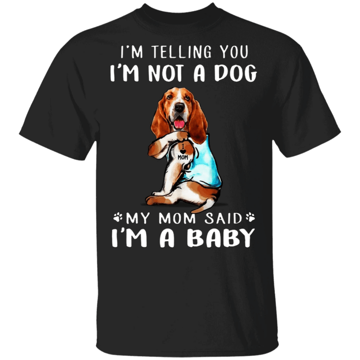 Basset Hound I'm Telling You I'm Not a Dog I'm A Baby T-Shirt, I Love My Dog - Mom Shirt