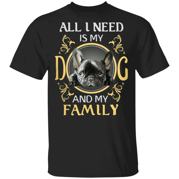 All I Need Is My Dog And My Family - Frenchie Mom Shirt