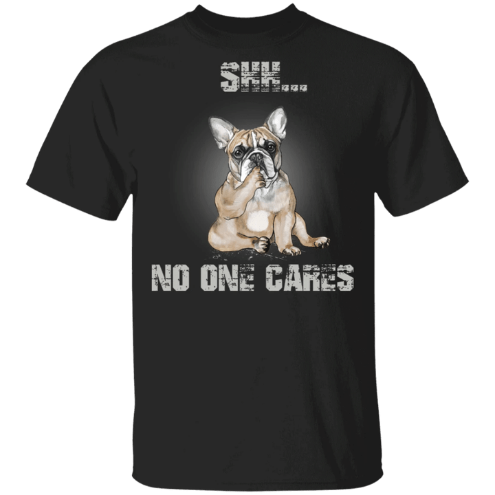 Shh No One Cares French Bulldog Cute Shirt Sayings