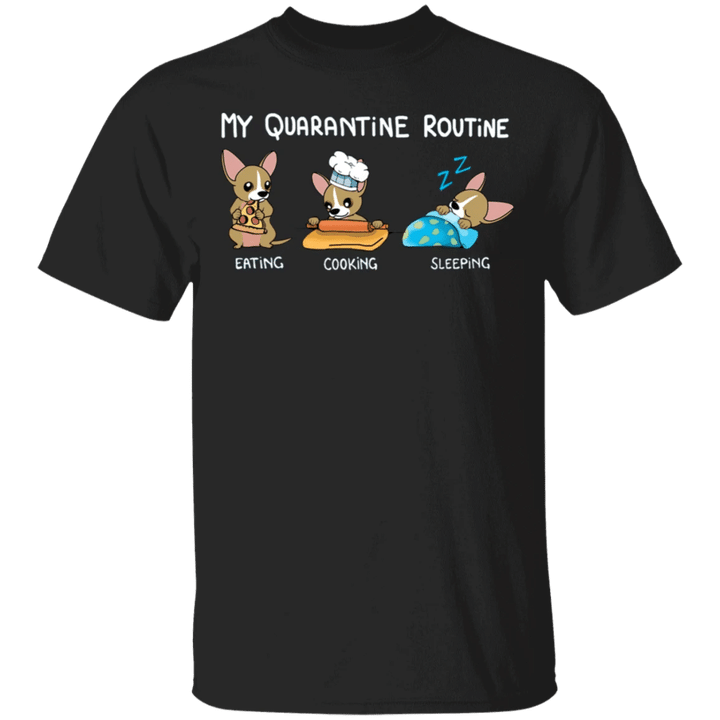 Chihuahua My Quarantine Routine Eating Cooking Sleeping - Cute Shirt Sayings Gift For Dog Lover