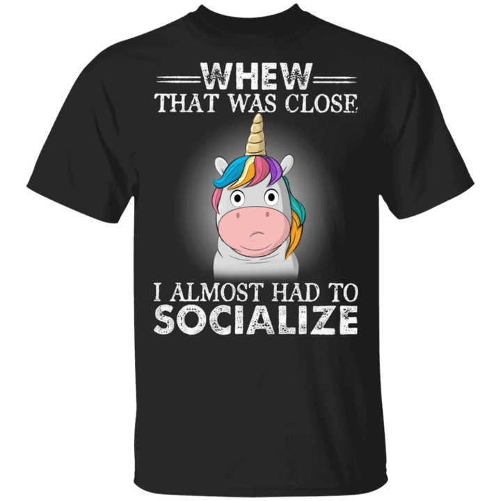 Unicorn Whew That Was Close I Almost Has To Socialize Funny Unicorn Shirt Sayings