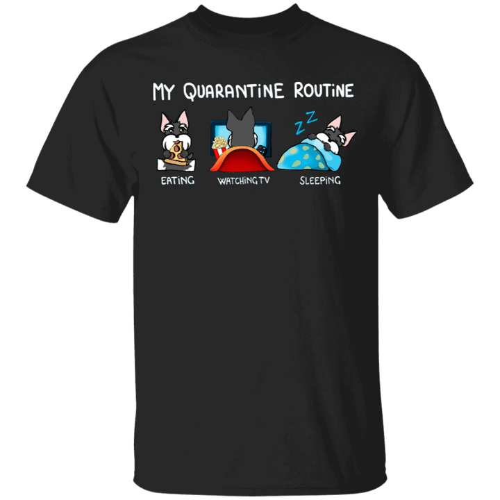 Schnauzer My Quarantine Routine Eating Watch Tv Sleeping Shirt Gifts For Dog Owners