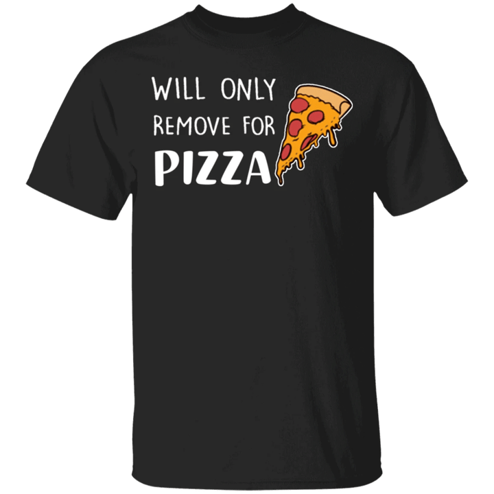Will Only Remove For My Pizza T-Shirt Slogan Shirt