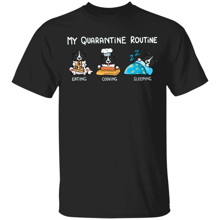 Border Collie My Quarantine Routine Eating Cooking Sleeping - Cute Shirt Sayings Gift For Dog Lover