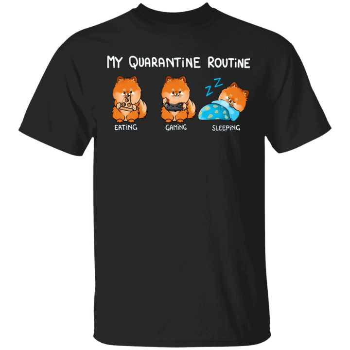 Pomeranian My Quarantine Routine Eating Gaming Sleeping Shirts Birthday Gift For Sister