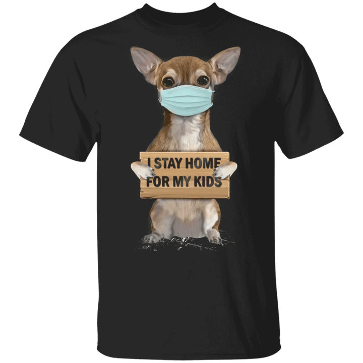 Chihuahua I Stay Home For My Kids T-Shirt Sayings