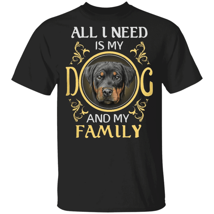 All I Need Is My Dog And My Family Rottweiler Shirt, Dog Shirts With Sayings