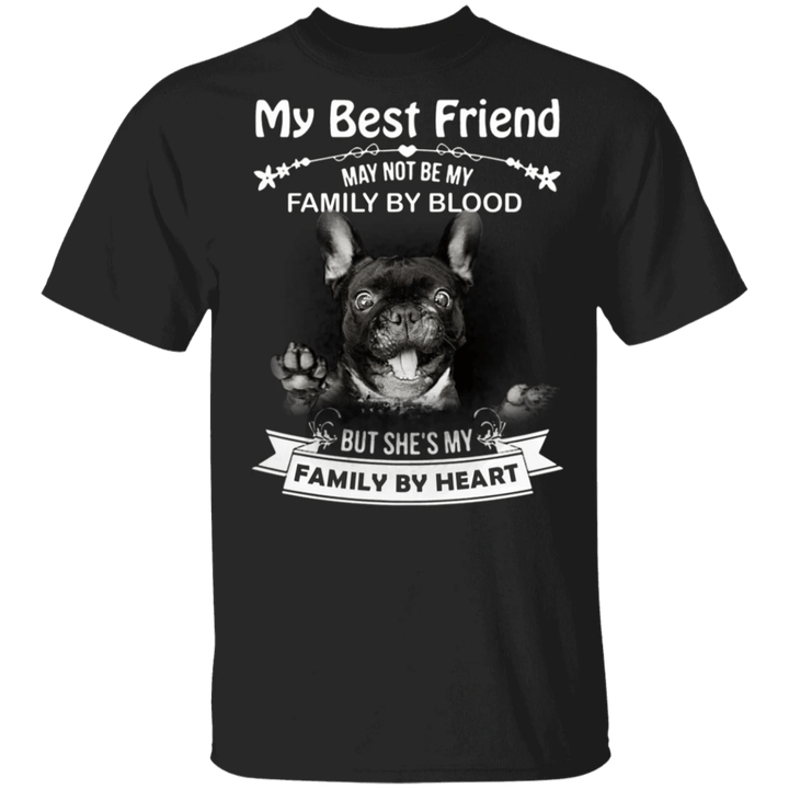 My Best Friend May Not Be My Family By Blood French Bulldog T-Shirt Gifts For Dog Lovers