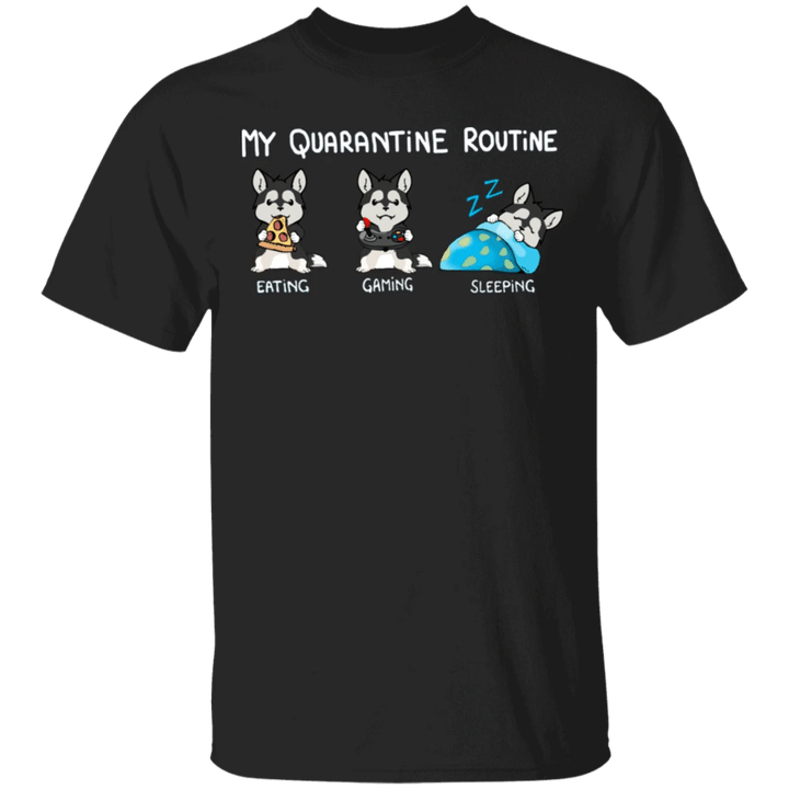 Husky My Quarantine Routine Eating Gaming Sleeping Shirt Presents For Dog Lovers