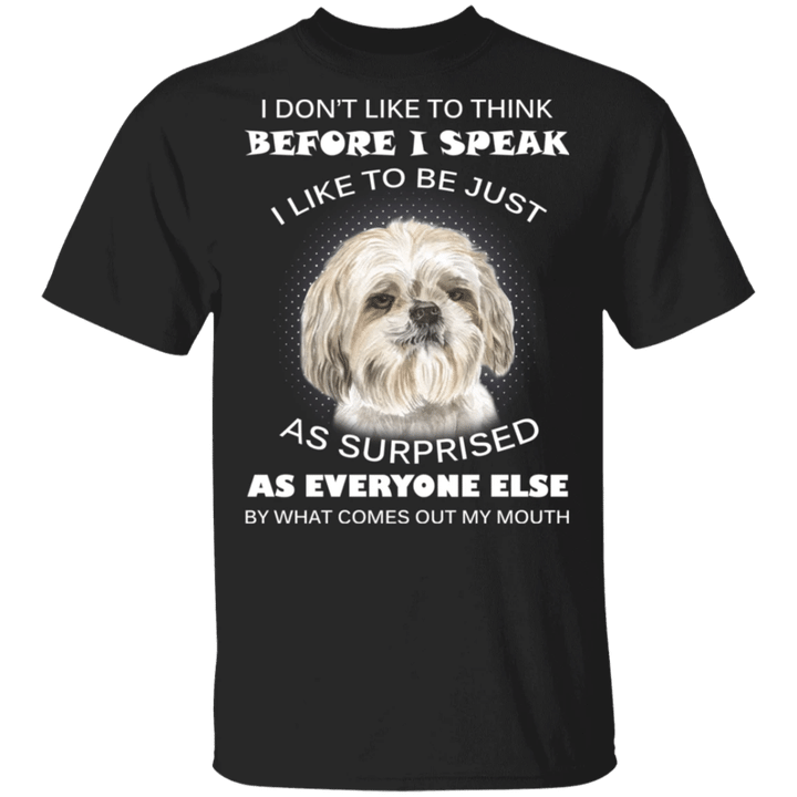 Shih Tzu I Don't Like To Think Before I Speak Like To Be Just As Surprised T-Shirt Sayings