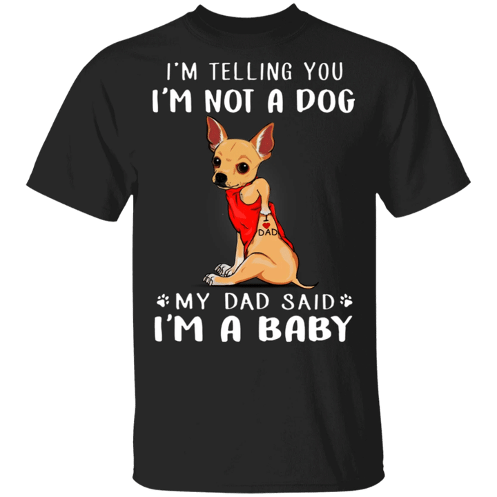 Chihuahua I'm Telling You I'm Not a Dog T-Shirt Tattoos I Love Dad, Fathers Day Gifts From Baby