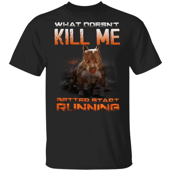 What Doesn't Kill Me Better Start Running Funny Pit Bull T-Shirt