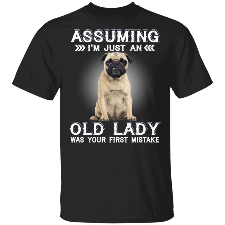 Assuming I'm Just An Old Lady - Dog T-Shirts With Quotes Funny Pug Shirts