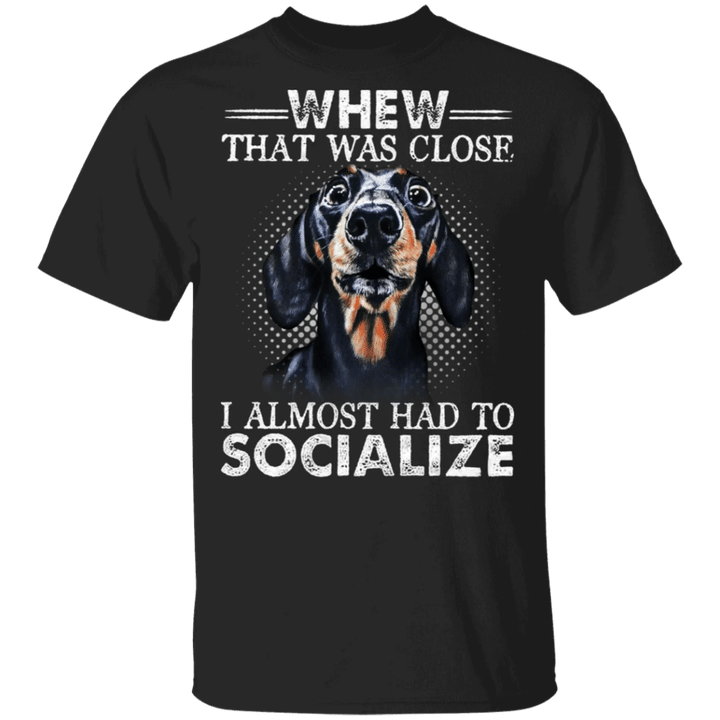 Dachshund Whew That Was Close I Almost Had To Socialize Sunny Shirt Sayings