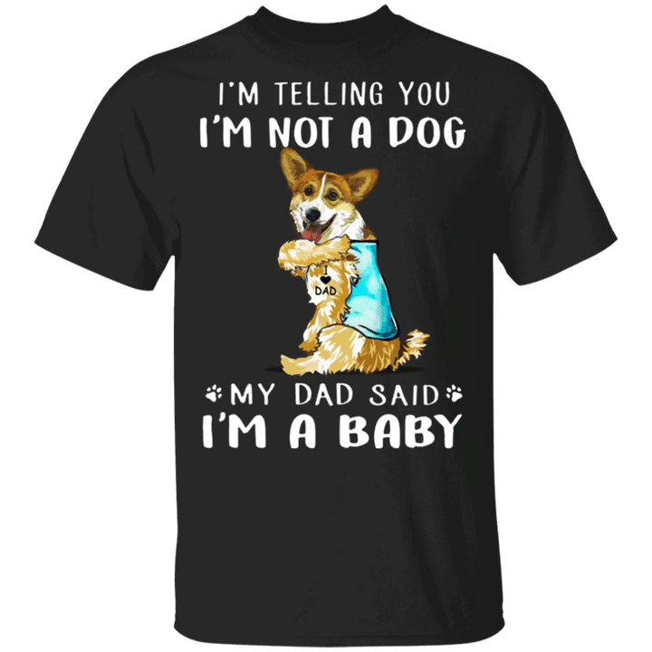 Corgi I'm Telling You I'm Not a Dog I'm A Baby T-Shirt I Love Dad Funny Fathers Day Shirts
