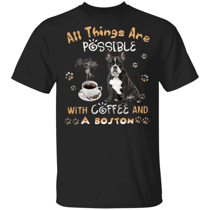 All Things Are Possible With Coffee And A Boston Terrier Shirt - Gifts For Coffee Lovers