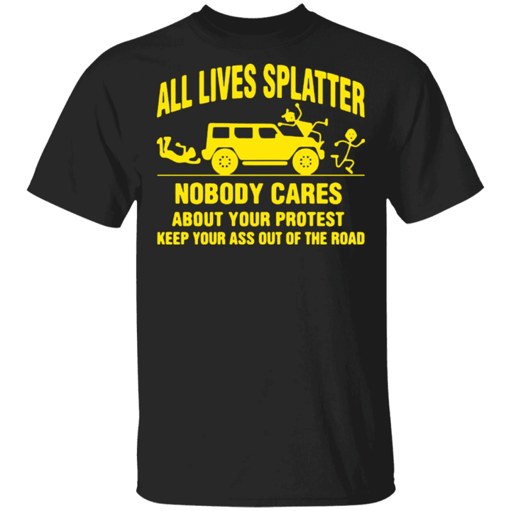 All Lives Splatter Nobody Cares About Your Protest Shirt Blm Clothing