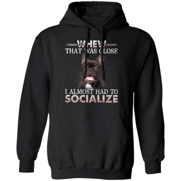 Whew That Was Close Frenchie Dog Lovely Dog hoodie Best Gift For Brother And Sister