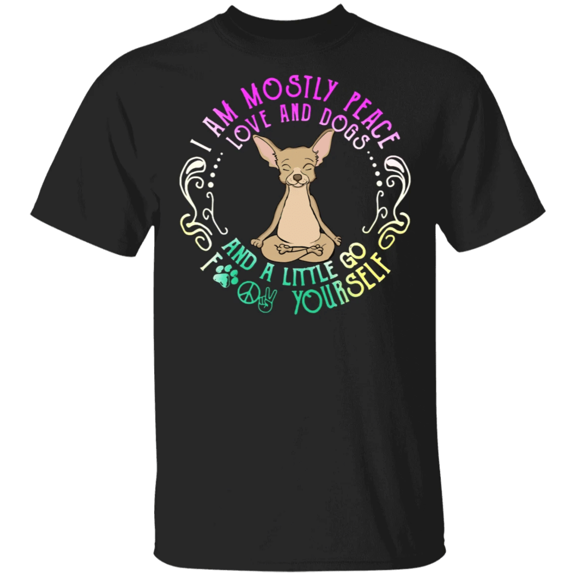Chihuahua Yoga I Am Mostly Peace Love And Dogs And A little Go Duck Yourself Shirt