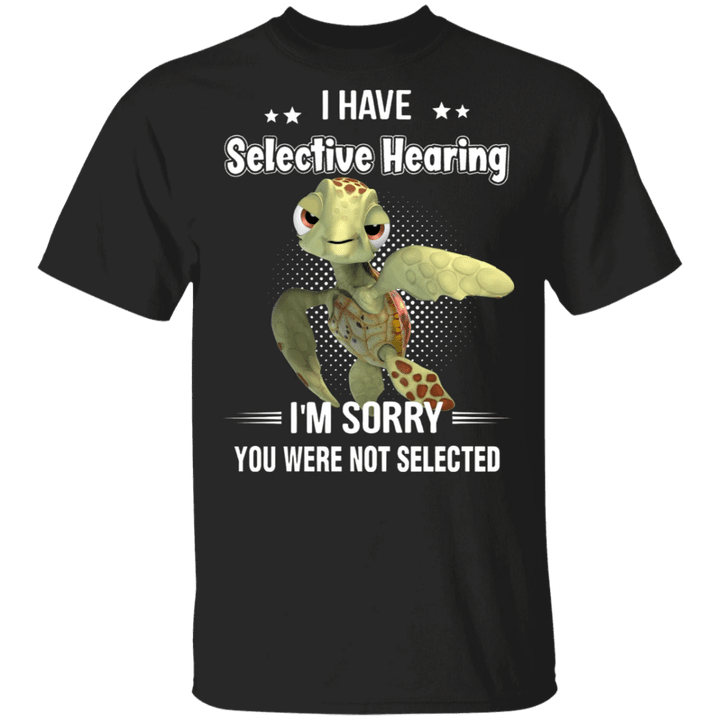 I Have Selective Hearing Sorry You Were Not Selected Turtle T-Shirt Turtle Lover Gifts