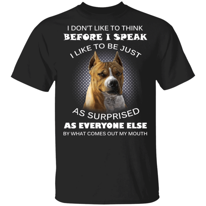 Pit Bull I Don't Like To Think Before I Speak Like To Be Just As Surprised T-Shirt Sayings
