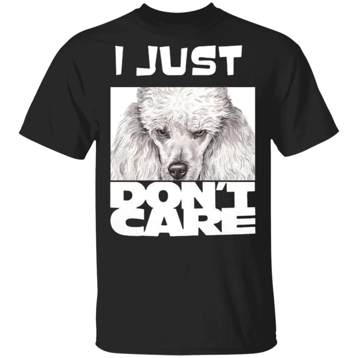 Poodle I Just Don't Care T-Shirt Funny Gifts For Dog Owners