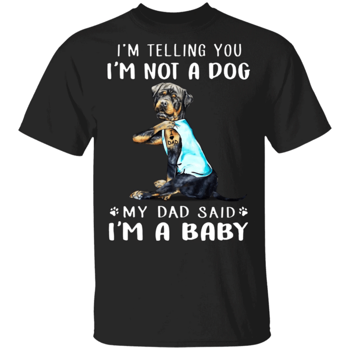 Rottweiler I'm Telling You I'm Not a Dog I'm A Baby T-Shirt I Love Dad Funny Fathers Day Shirts