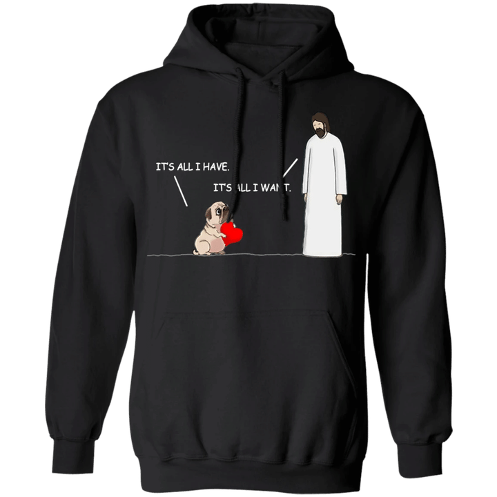 It's All I Have It's All I Want Jesus Dog Adorable Pug Hoodie