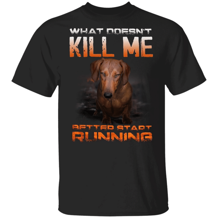 What Doesn't Kill Me Better Start Running Funny Dachshund T-Shirt