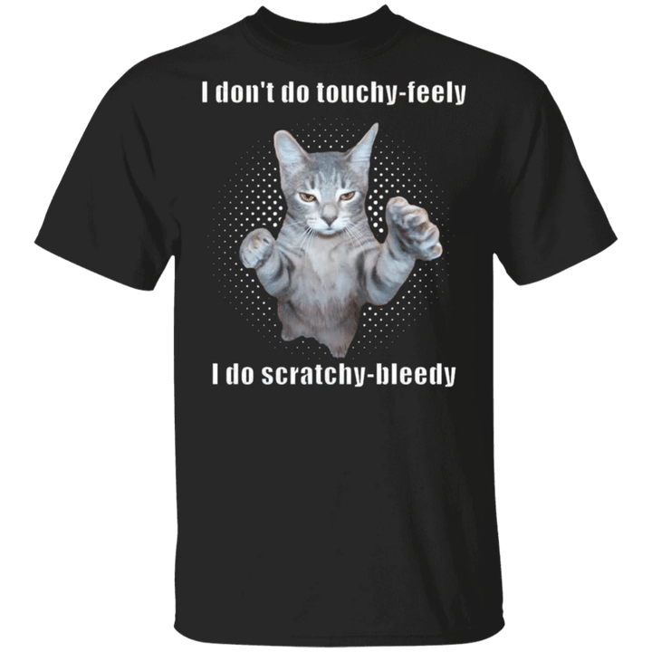 I Don't Do Touchy-Feely I Do Scratchy-Bleedy Funny T-Shirt Cat Shirts