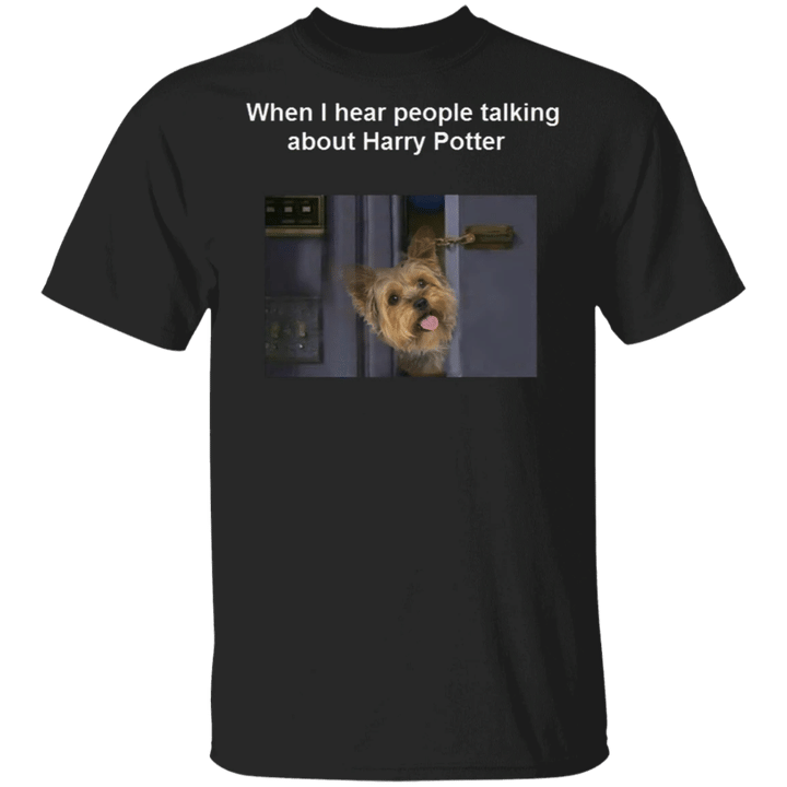 When I Hear People Talking About Harry Potter - Yorkshire Terrier Clothes Funny Dog Shirts