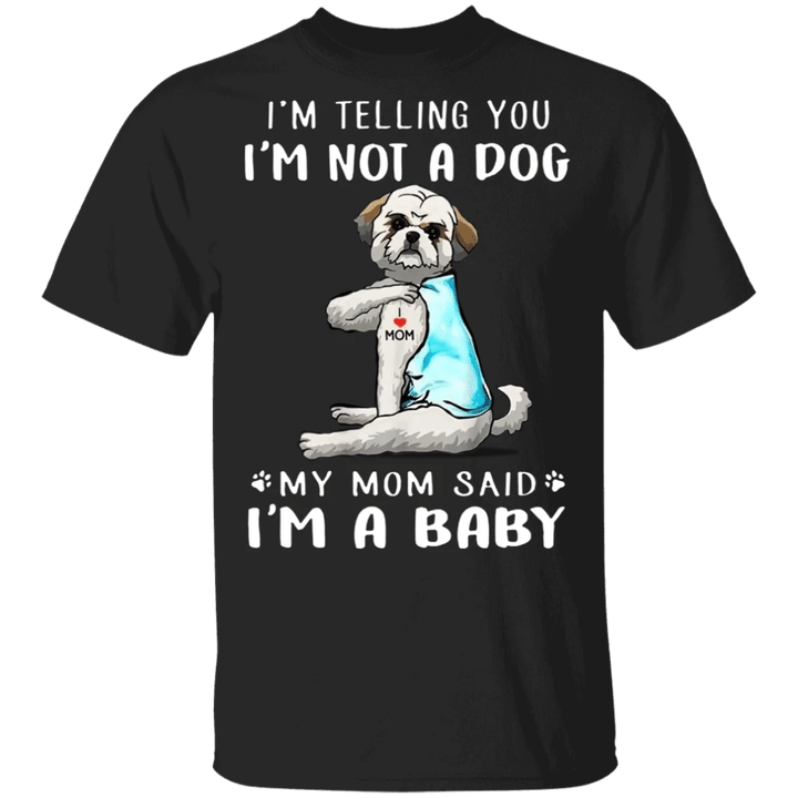 Shih Tzu I'm Telling You I'm Not a Dog I'm A Baby T-Shirt I Love My Shih Tzu Dog Mom Shirt