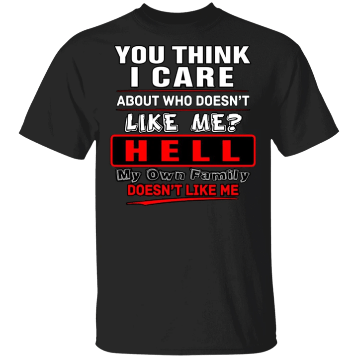 You Think I Care Who Doesn't Like Me T-Shirt Funny Sarcastic Shirt Gift For Friends
