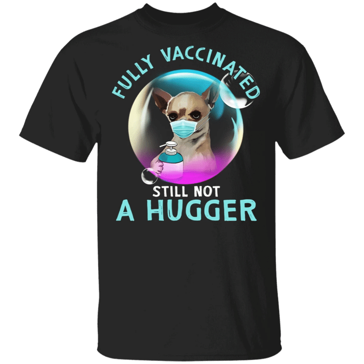Chihuahua Fully Vaccinated Still Not A Hugger T-Shirt Funny Im Vaccinated Shirt